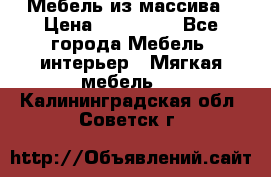 Мебель из массива › Цена ­ 100 000 - Все города Мебель, интерьер » Мягкая мебель   . Калининградская обл.,Советск г.